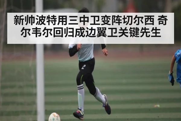 新帅波特用三中卫变阵切尔西 奇尔韦尔回归成边翼卫关键先生 | kaiyun