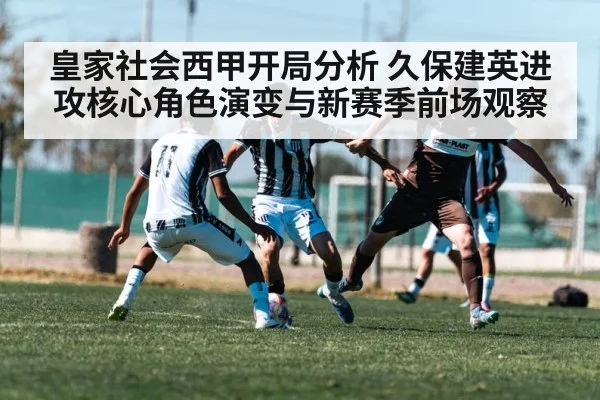 皇家社会西甲开局分析 久保建英进攻核心角色演变与新赛季前场观察 - kaiyun